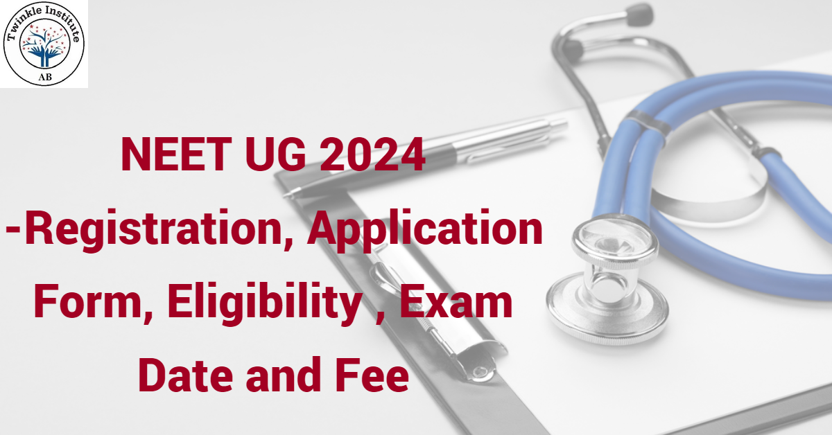 NEET UG 2024 Registration, Application Form, Eligibility, Exam Date and Fee